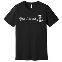 Trump You Missed Funny Trump 2024 Premium T-Shirt