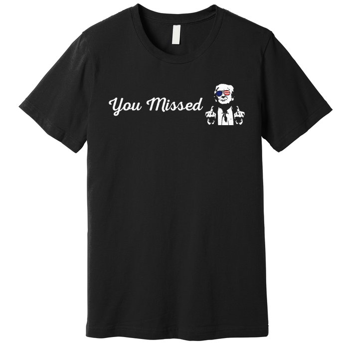 Trump You Missed Funny Trump 2024 Premium T-Shirt