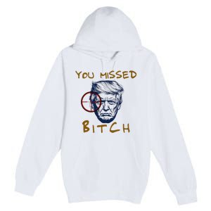 Trump You Missed Bitch Trump Shootting Target Premium Pullover Hoodie