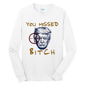 Trump You Missed Bitch Trump Shootting Target Tall Long Sleeve T-Shirt