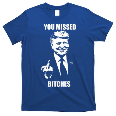 Trump You Missed Bitches Great Gift T-Shirt