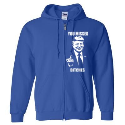 Trump You Missed Bitches Great Gift Full Zip Hoodie