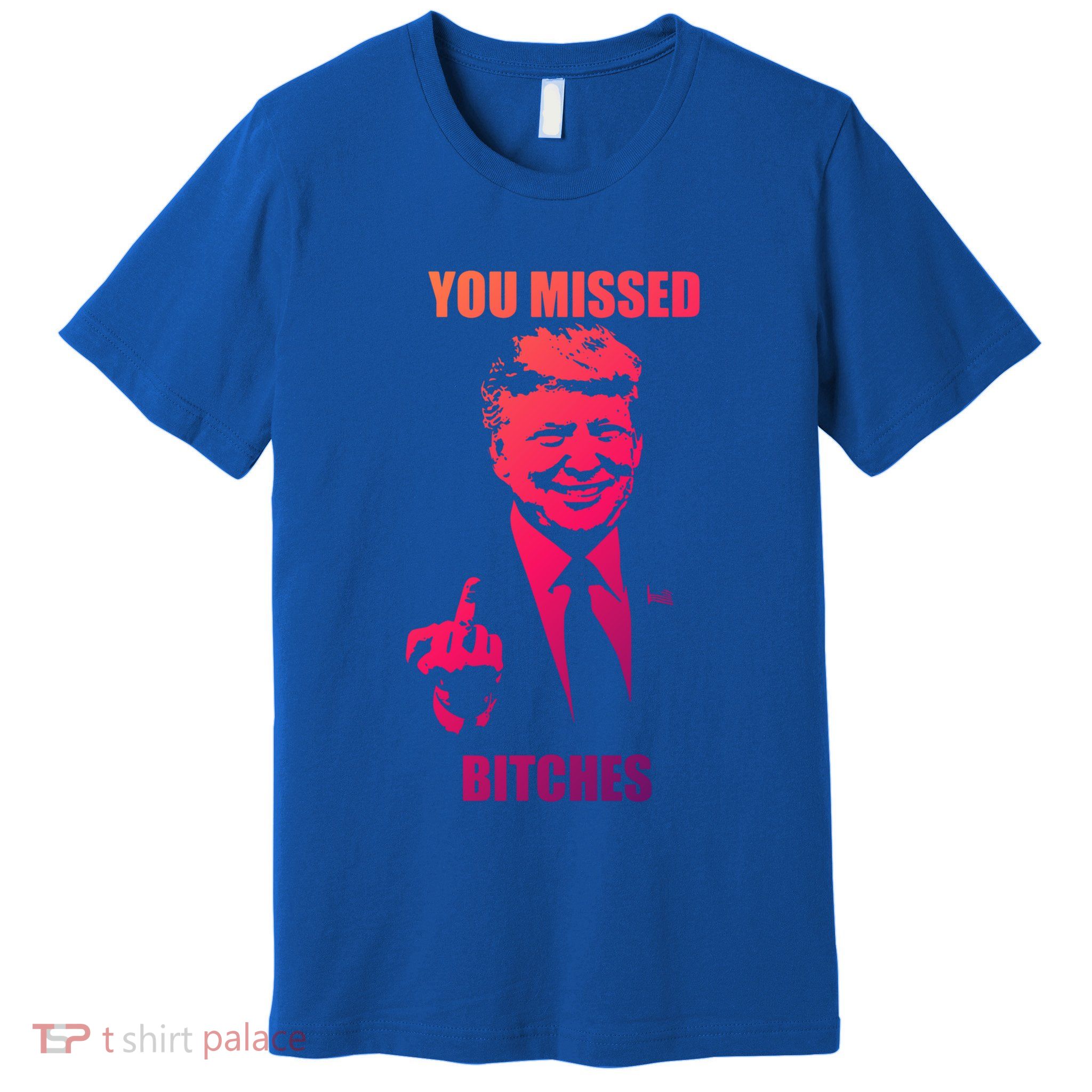 Trump You Missed Bitches Gift Premium T-Shirt