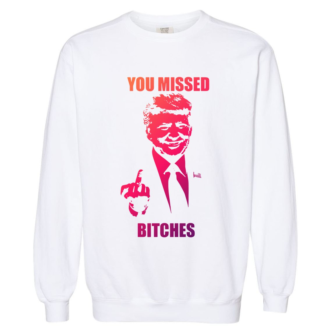 Trump You Missed Bitches Gift Garment-Dyed Sweatshirt