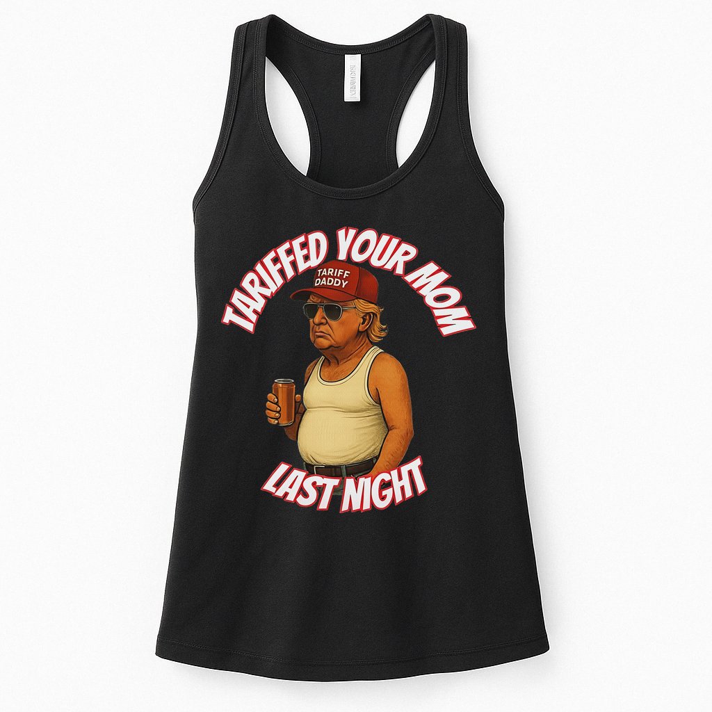 Tariffed Your Mom Last Night Tarrified Funny Womens Tank Top