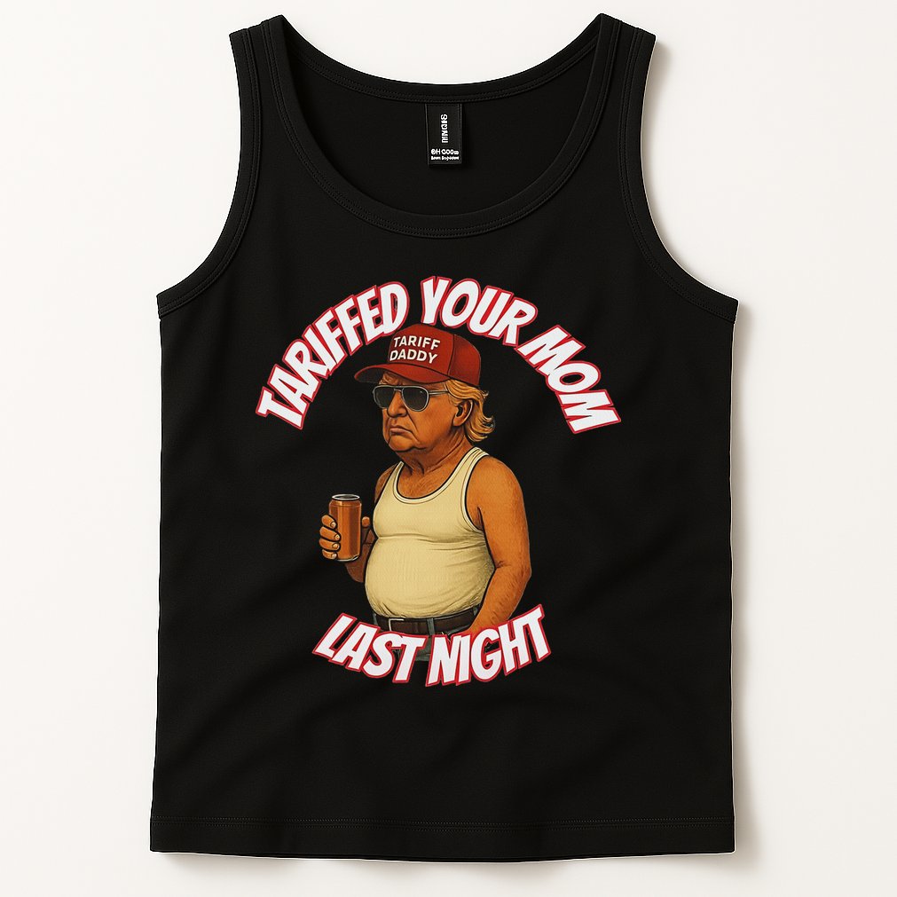 Tariffed Your Mom Last Night Tarrified Funny Tank Top