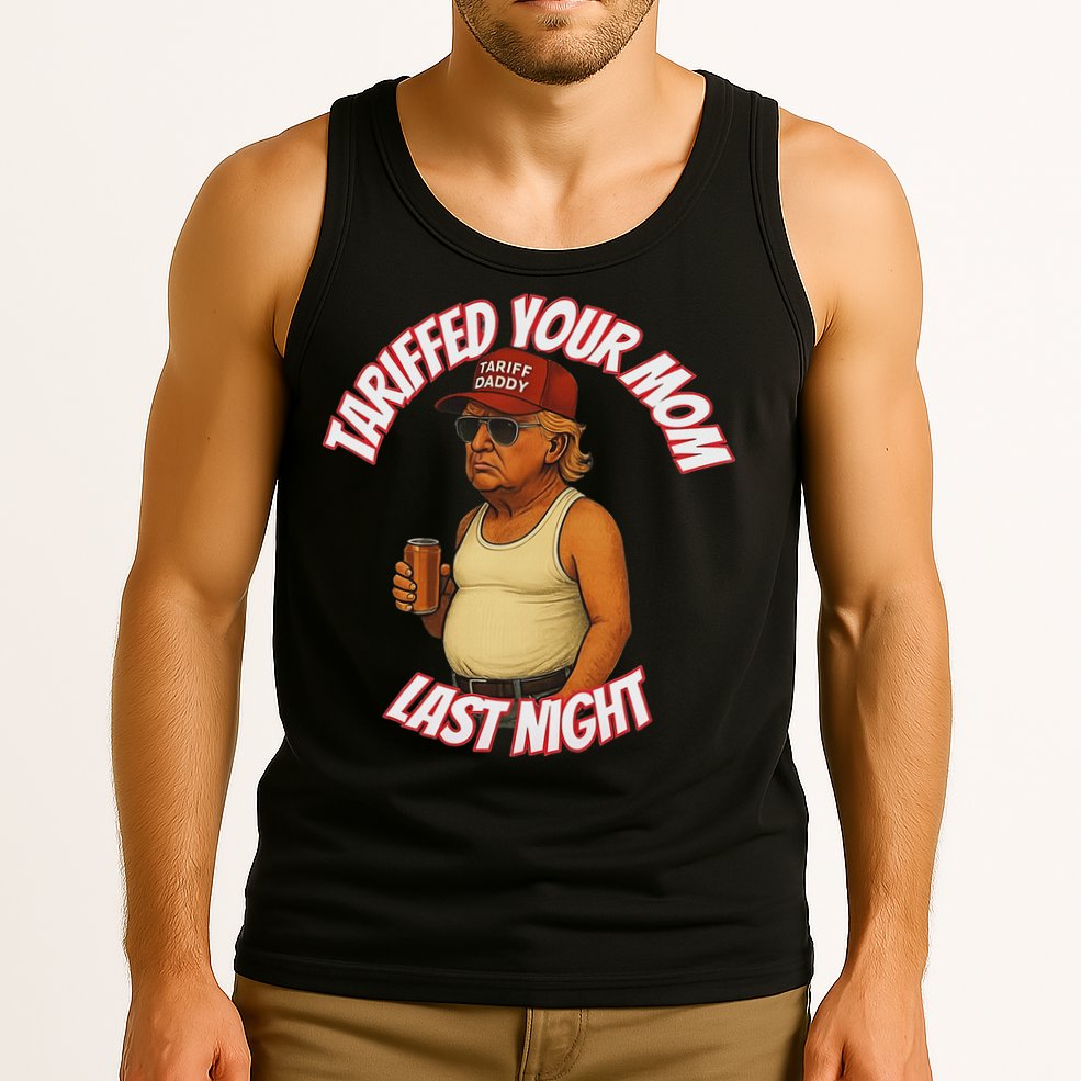 Tariffed Your Mom Last Night Tarrified Funny Tank Top