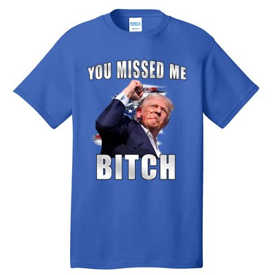 Trump You Missed Me Bitch Trump Shot Trump Supporters Tr Cute Gift Tall T-Shirt