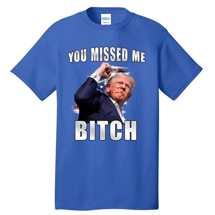 Trump You Missed Me Bitch Trump Shot Trump Supporters Tr Cute Gift Tall T-Shirt