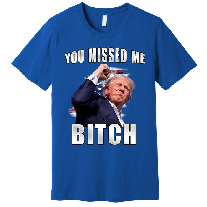 Trump You Missed Me Bitch Trump Shot Trump Supporters Tr Cute Gift Premium T-Shirt