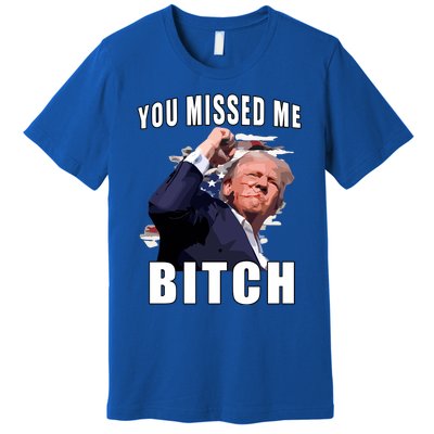 Trump You Missed Me Bitch Premium T-Shirt