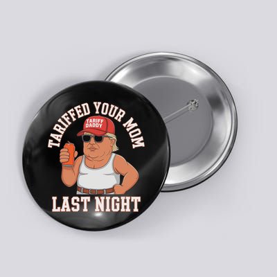 Tariffed Your Mom Last Night Button
