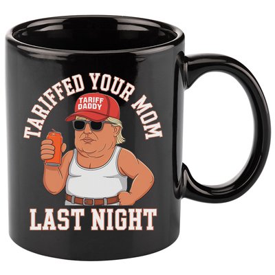 Tariffed Your Mom Last Night 11oz C Handle Ceramic Mug
