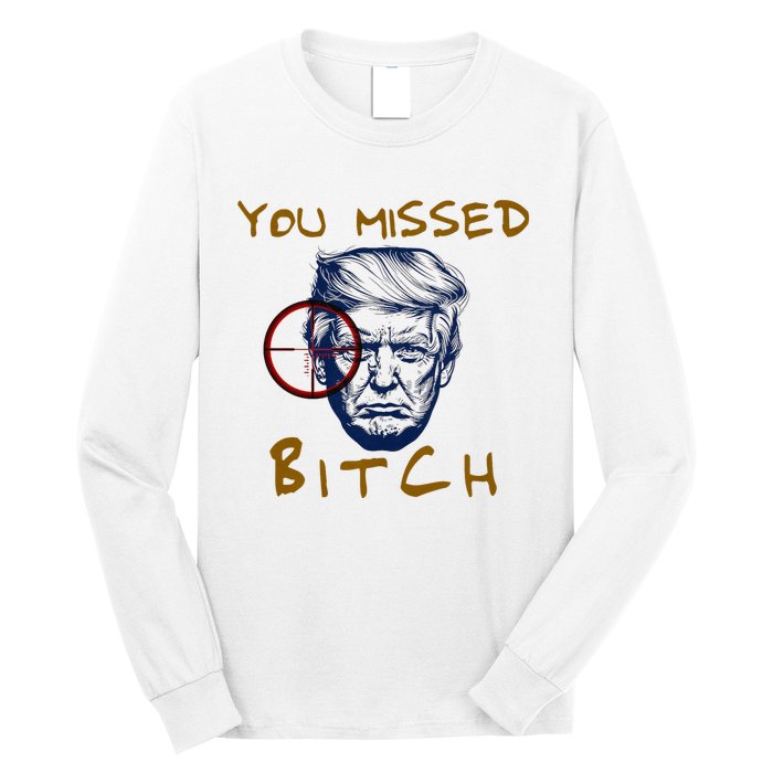 Trump You Missed Bitch Trump Shootting Target Long Sleeve Shirt