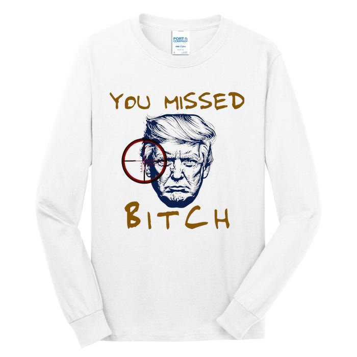 Trump You Missed Bitch Trump Shootting Target Tall Long Sleeve T-Shirt