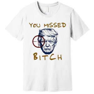 Trump You Missed Bitch Trump Shootting Target Premium T-Shirt