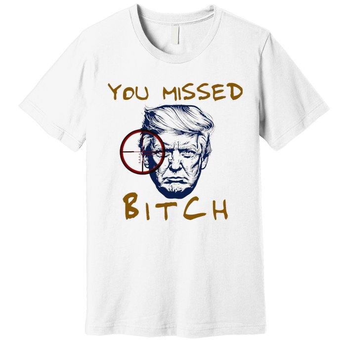 Trump You Missed Bitch Trump Shootting Target Premium T-Shirt