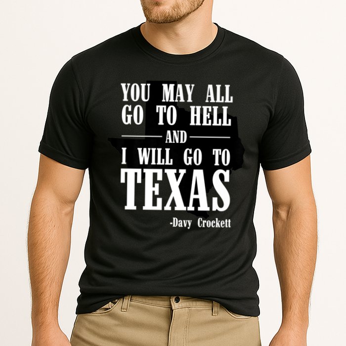 Texas You May All Go To Hell And I Will Go To Texas Performance Shirt