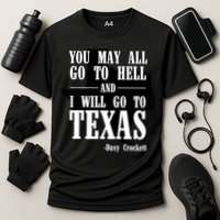 Texas You May All Go To Hell And I Will Go To Texas Performance Shirt