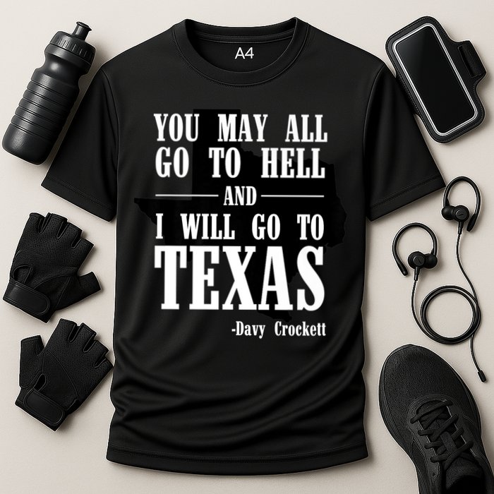 Texas You May All Go To Hell And I Will Go To Texas Performance Shirt