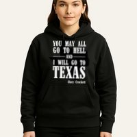 Texas You May All Go To Hell And I Will Go To Texas Hoodie