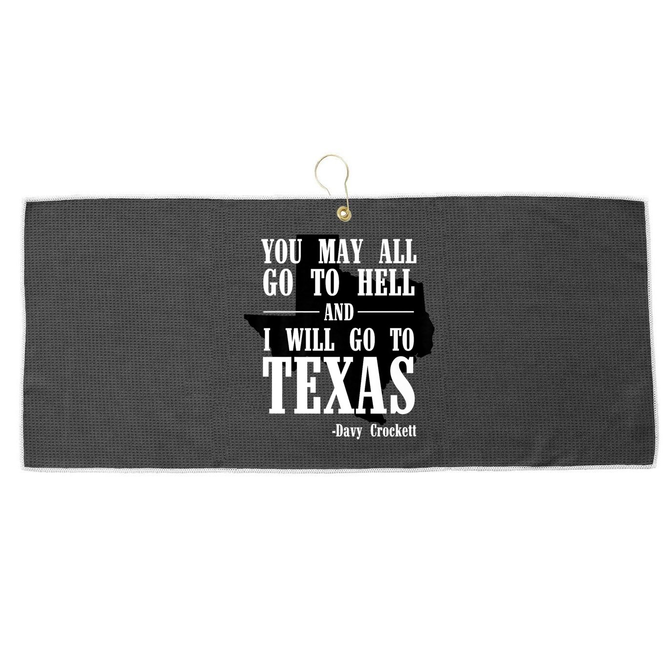 Texas You May All Go To Hell And I Will Go To Texas Large Microfiber Waffle Golf Towel