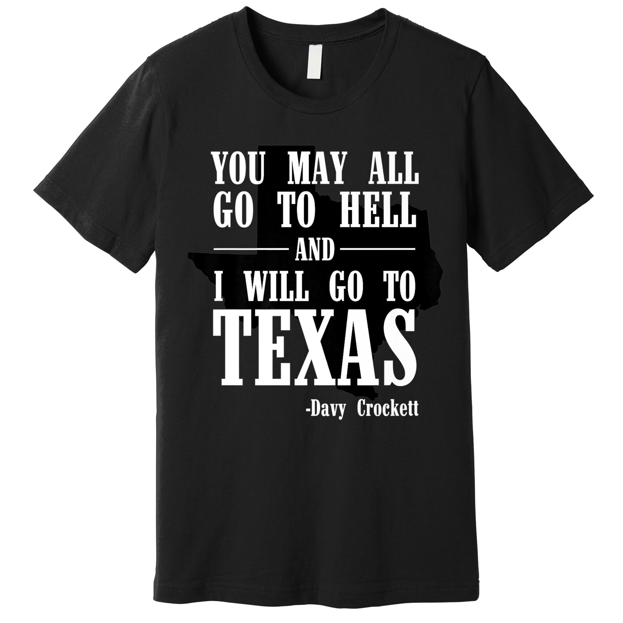 Texas You May All Go To Hell And I Will Go To Texas Premium T-Shirt