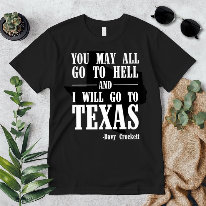 Texas You May All Go To Hell And I Will Go To Texas Premium T-Shirt