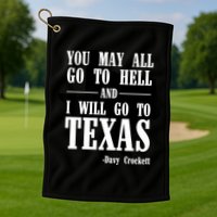 Texas You May All Go To Hell And I Will Go To Texas Golf Towel