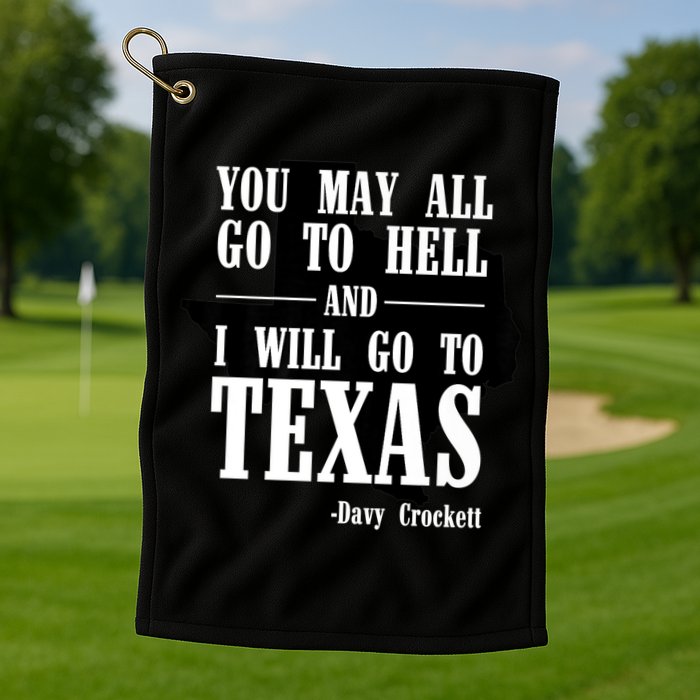Texas You May All Go To Hell And I Will Go To Texas Golf Towel