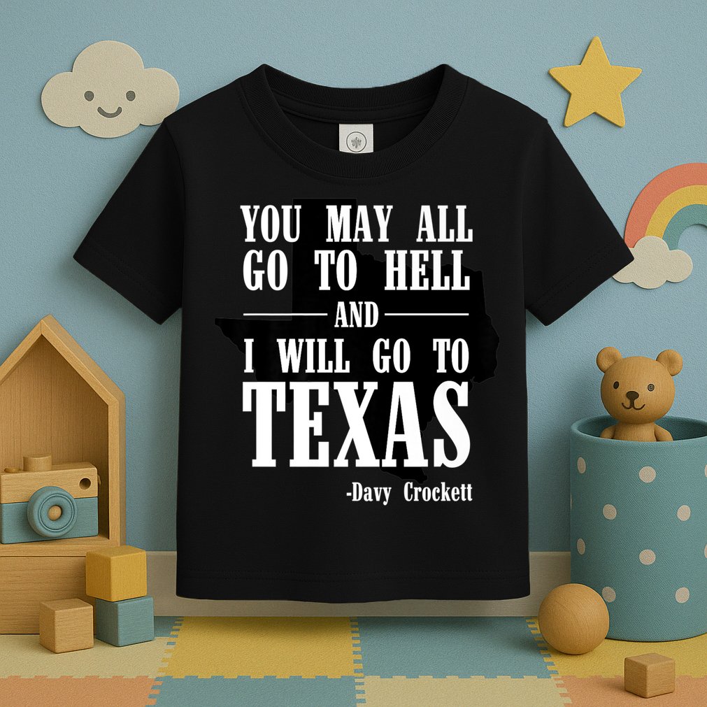 Texas You May All Go To Hell And I Will Go To Texas Toddler T-Shirt