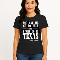 Texas You May All Go To Hell And I Will Go To Texas Womens T-Shirt