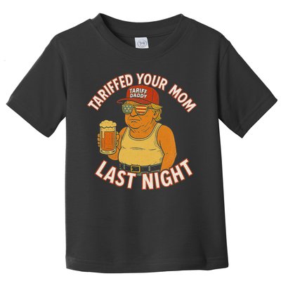 Tariffed Your Mom Last Night Tarrified Funny Humor Toddler T-Shirt