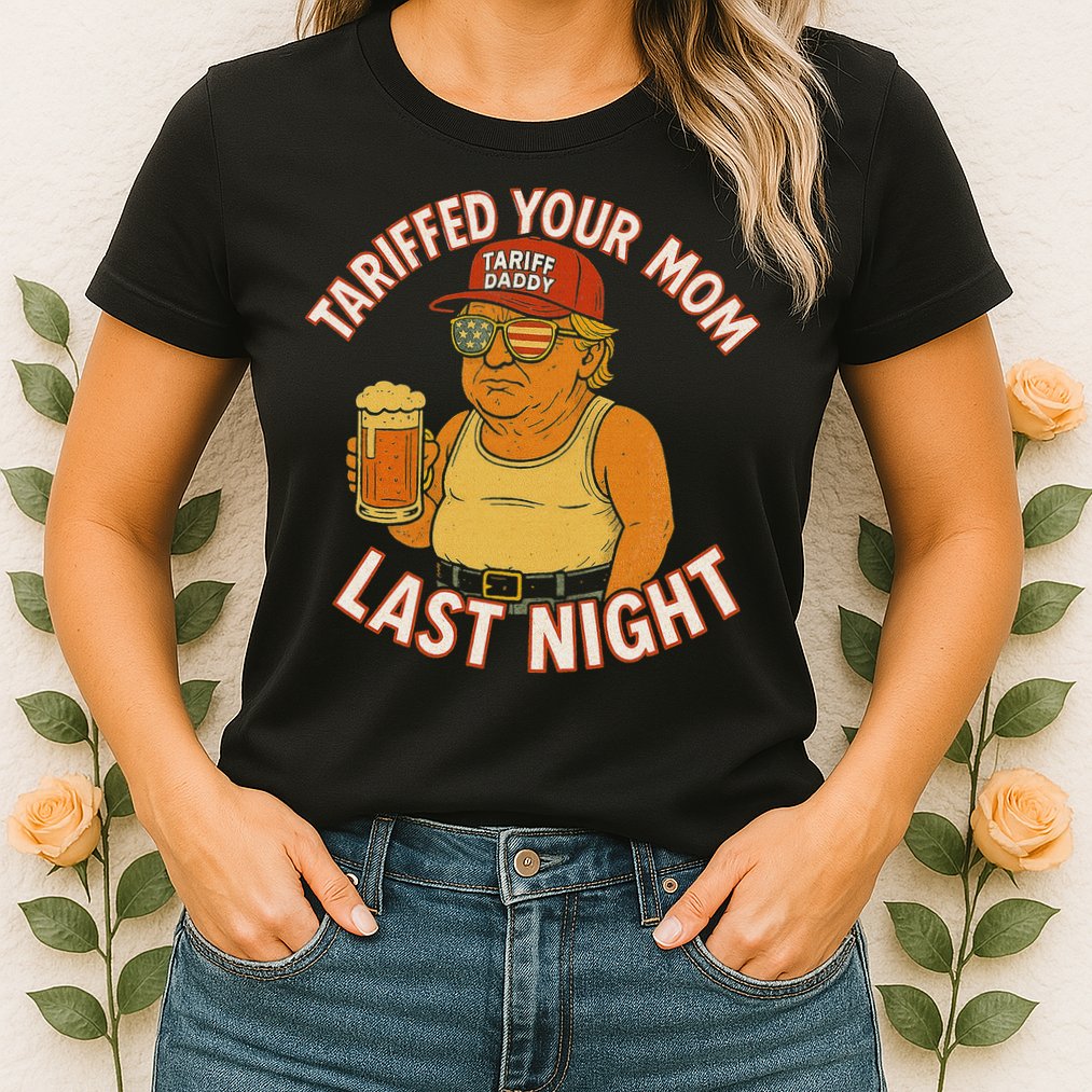 Tariffed Your Mom Last Night Tarrified Funny Humor Womens T-Shirt