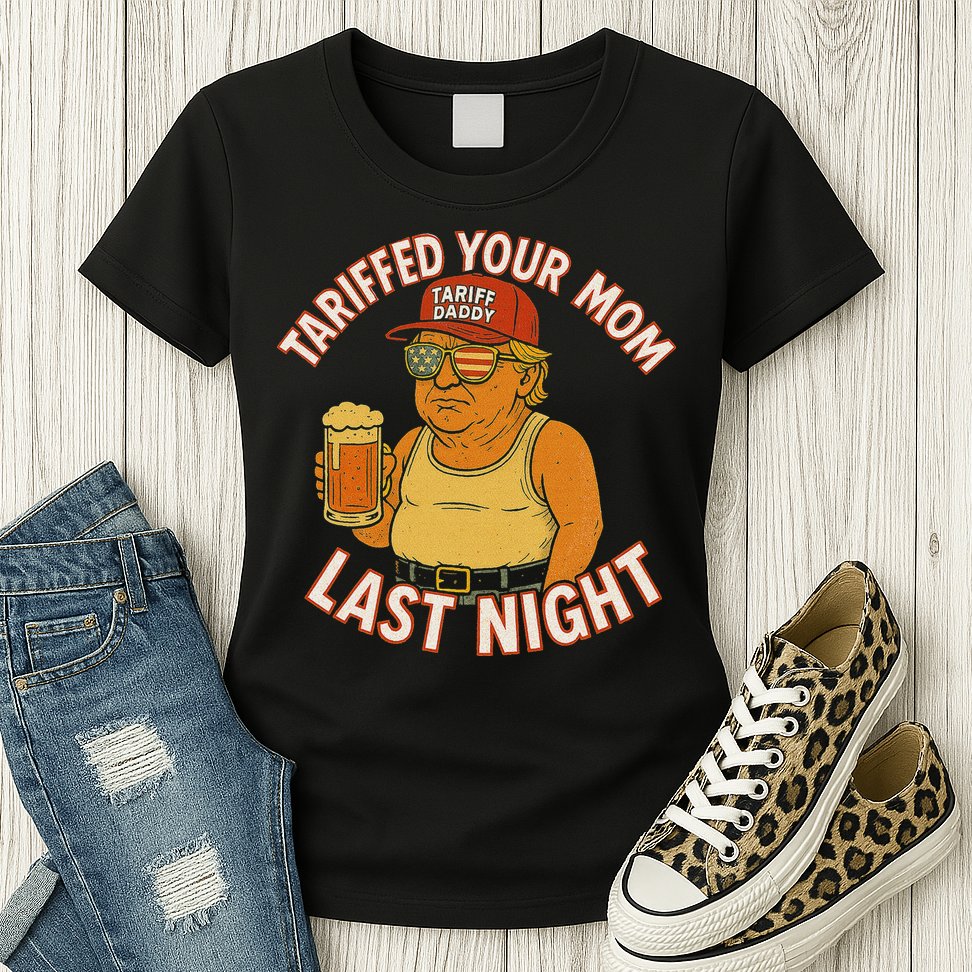 Tariffed Your Mom Last Night Tarrified Funny Humor Womens T-Shirt