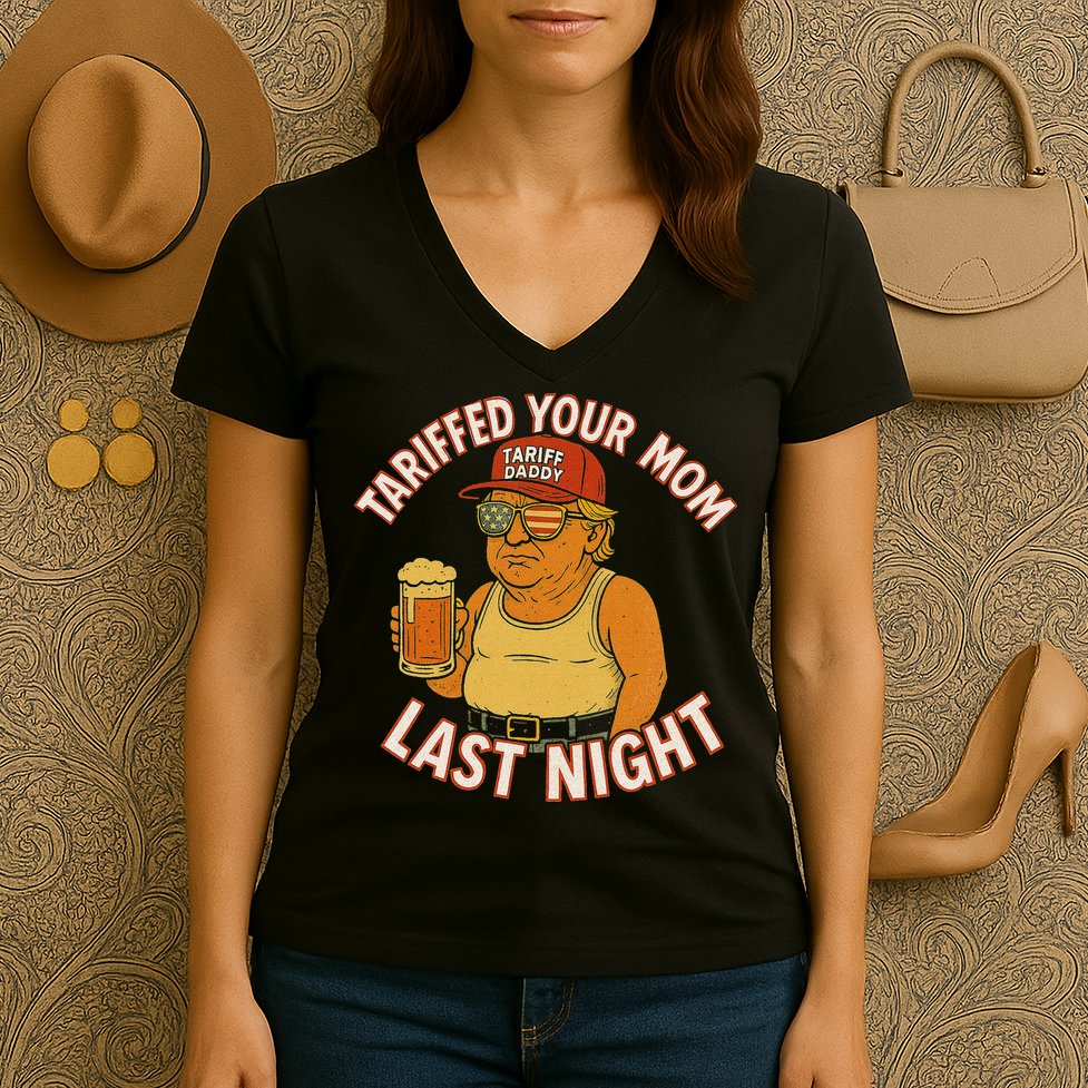 Tariffed Your Mom Last Night Tarrified Funny Humor Women's V-Neck T-Shirt