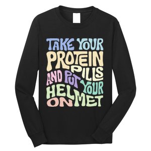 Take Your Protein Pills And Put Your Helmet On Long Sleeve Shirt