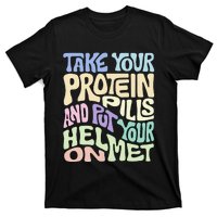 Take Your Protein Pills And Put Your Helmet On T-Shirt