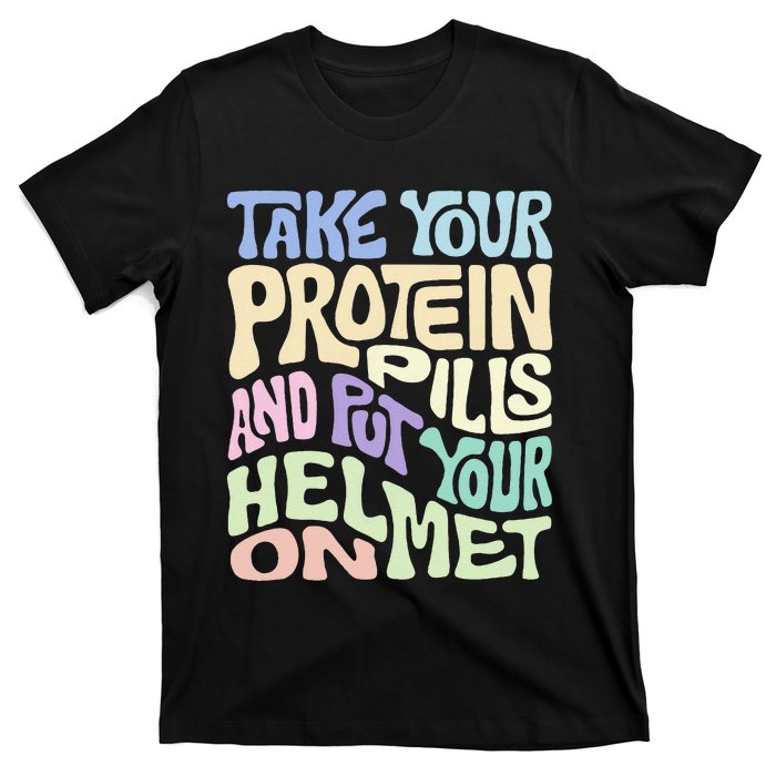 Take Your Protein Pills And Put Your Helmet On T-Shirt