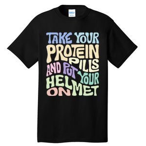 Take Your Protein Pills And Put Your Helmet On Tall T-Shirt