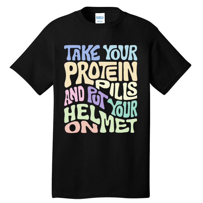 Take Your Protein Pills And Put Your Helmet On Tall T-Shirt