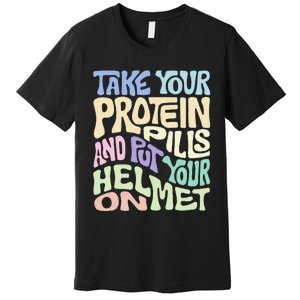 Take Your Protein Pills And Put Your Helmet On Premium T-Shirt