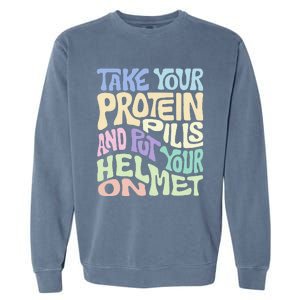 Take Your Protein Pills And Put Your Helmet On Garment-Dyed Sweatshirt