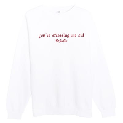 Thehometeam YouRe Stressing Me Out Premium Crewneck Sweatshirt