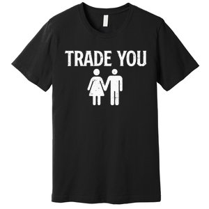 Trade You Swinger Wife Husband Swapping Swinging Lifestyle Premium T-Shirt