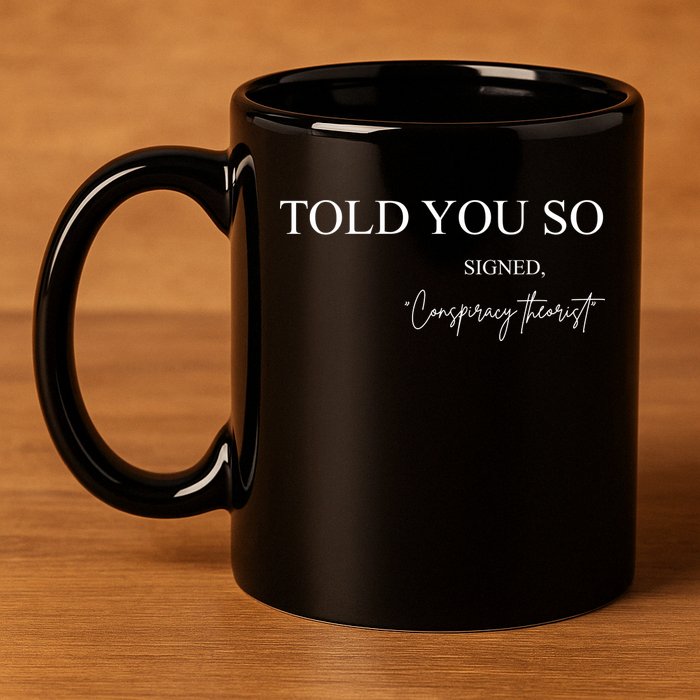 Told You So Conspiracy Theorist 11oz C Handle Ceramic Mug