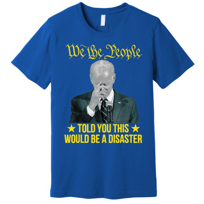 Told You This Would Be The Disaster Funny Anti Biden Premium T-Shirt