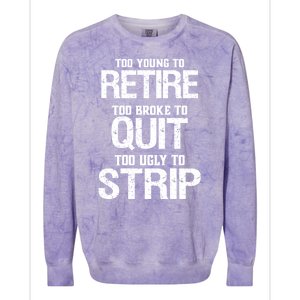 Too Young To Retire Too Broke To Quit Too Ugly To Strip Colorblast Crewneck Sweatshirt