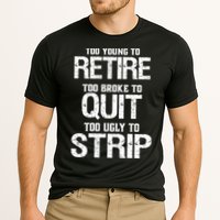 Too Young To Retire Too Broke To Quit Too Ugly To Strip Cooling Performance Crew T-Shirt