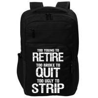 Too Young To Retire Too Broke To Quit Too Ugly To Strip Impact Tech Backpack
